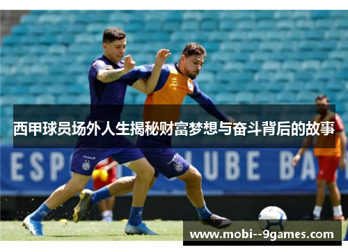 西甲球员场外人生揭秘财富梦想与奋斗背后的故事 西甲球员场外人生揭秘财富梦想与奋斗背后的故事
