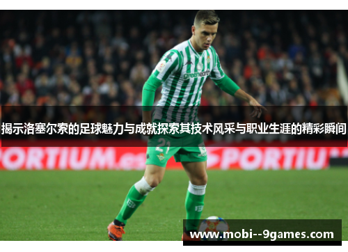 揭示洛塞尔索的足球魅力与成就探索其技术风采与职业生涯的精彩瞬间 揭示洛塞尔索的足球魅力与成就探索其技术风采与职业生涯的精彩瞬间