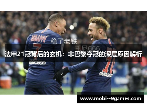 法甲21冠背后的玄机:非巴黎夺冠的深层原因解析 法甲21冠背后的玄机:非巴黎夺冠的深层原因解析