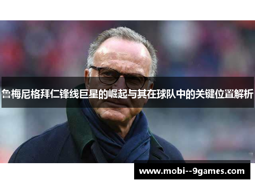 鲁梅尼格拜仁锋线巨星的崛起与其在球队中的关键位置解析 鲁梅尼格拜仁锋线巨星的崛起与其在球队中的关键位置解析