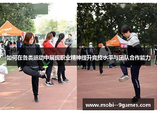 如何在各类运动中展现职业精神提升竞技水平与团队合作能力 如何在各类运动中展现职业精神提升竞技水平与团队合作能力