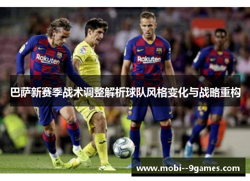 巴萨新赛季战术调整解析球队风格变化与战略重构