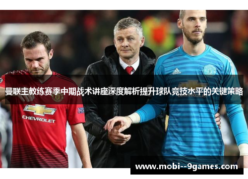 曼联主教练赛季中期战术讲座深度解析提升球队竞技水平的关键策略 曼联主教练赛季中期战术讲座深度解析提升球队竞技水平的关键策略