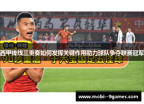 西甲锋线三重奏如何发挥关键作用助力球队争夺联赛冠军 西甲锋线三重奏如何发挥关键作用助力球队争夺联赛冠军