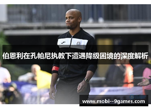 伯恩利在孔帕尼执教下遭遇降级困境的深度解析