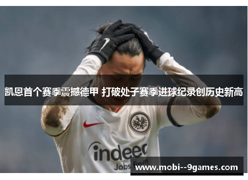 凯恩首个赛季震撼德甲 打破处子赛季进球纪录创历史新高