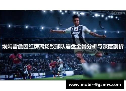 埃姆雷詹因红牌离场致球队崩盘全景分析与深度剖析