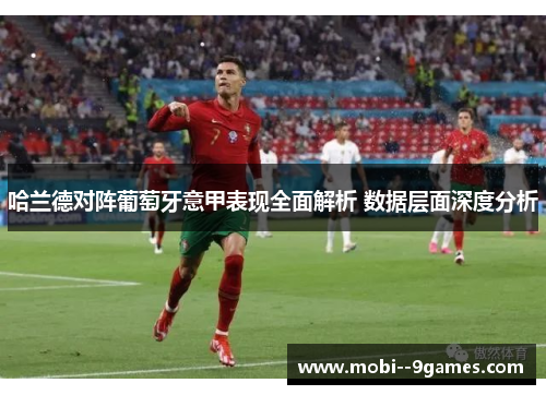 哈兰德对阵葡萄牙意甲表现全面解析 数据层面深度分析 哈兰德对阵葡萄牙意甲表现全面解析 数据层面深度分析